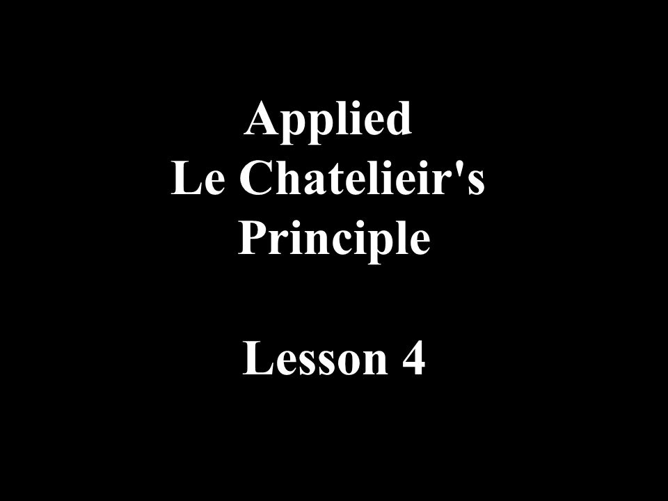 Applied Le Chatelieir s Principle Lesson 4