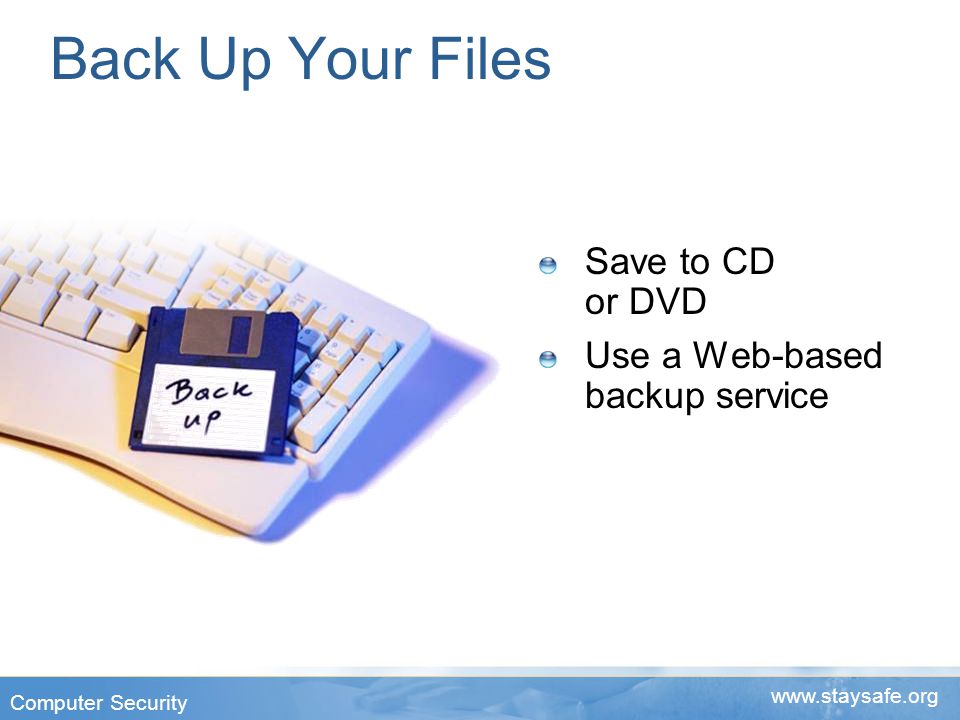 Back Up Your Files Save to CD or DVD Use a Web-based backup service