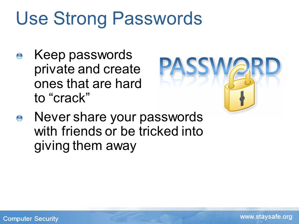 Use Strong Passwords Keep passwords private and create ones that are hard to crack