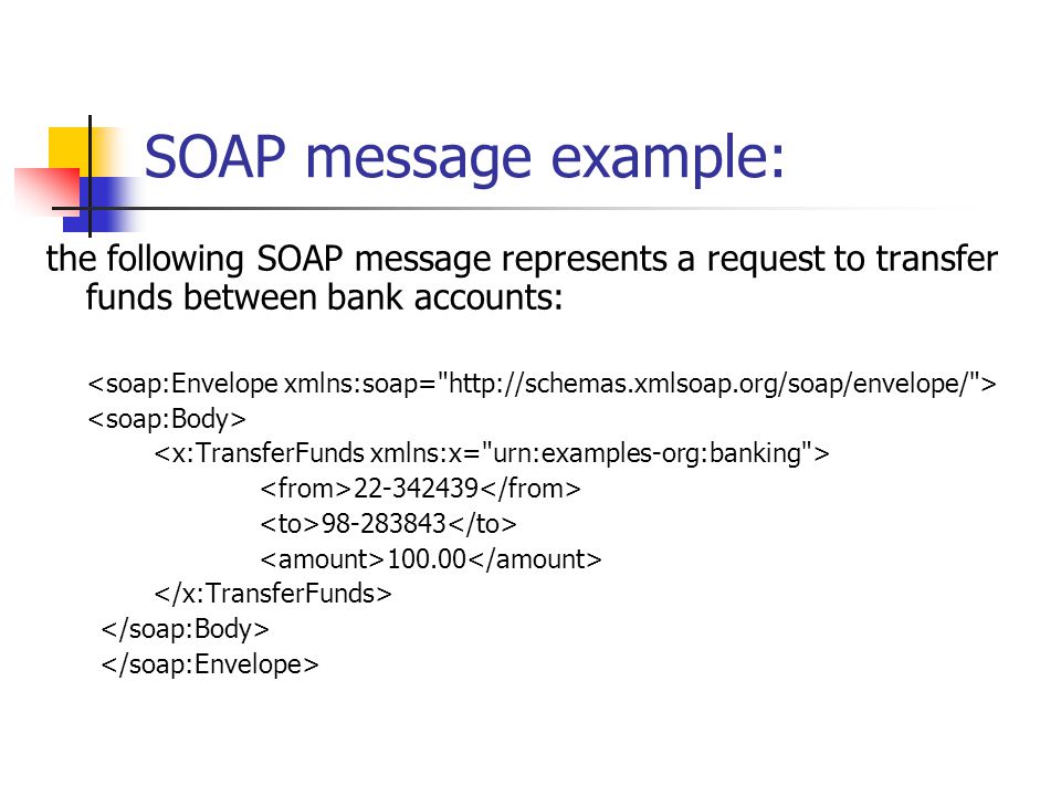 SOAP message example: the following SOAP message represents a request to transfer funds between bank accounts:
