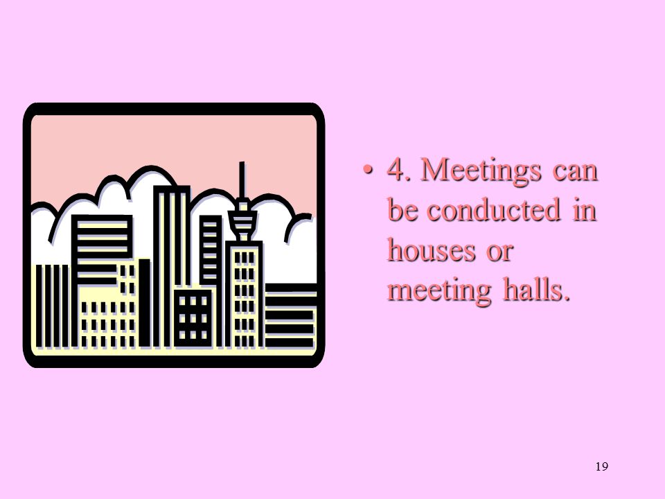 4. Meetings can be conducted in houses or meeting halls.