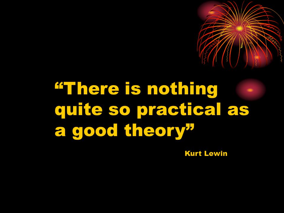 There is nothing quite so practical as a good theory