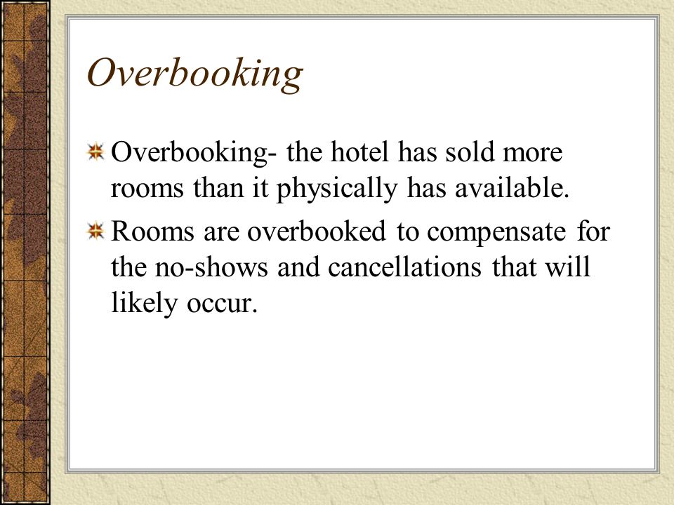 Overbooking Overbooking- the hotel has sold more rooms than it physically has available.