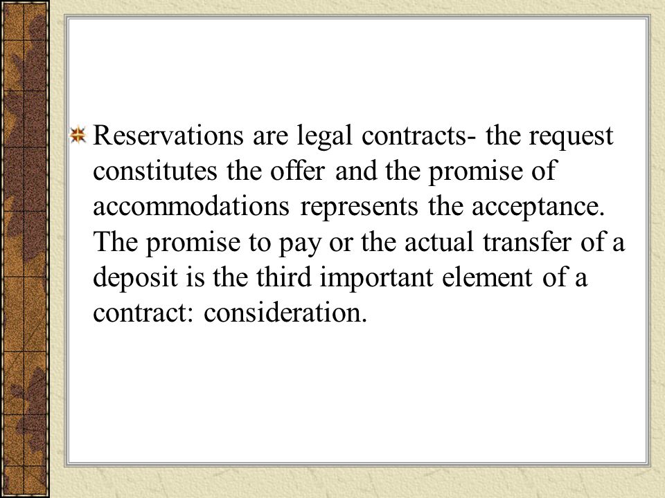 Reservations are legal contracts- the request constitutes the offer and the promise of accommodations represents the acceptance.