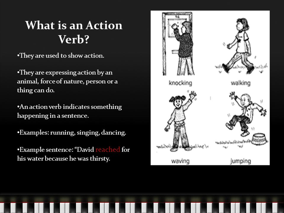 What is an Action Verb They are used to show action.