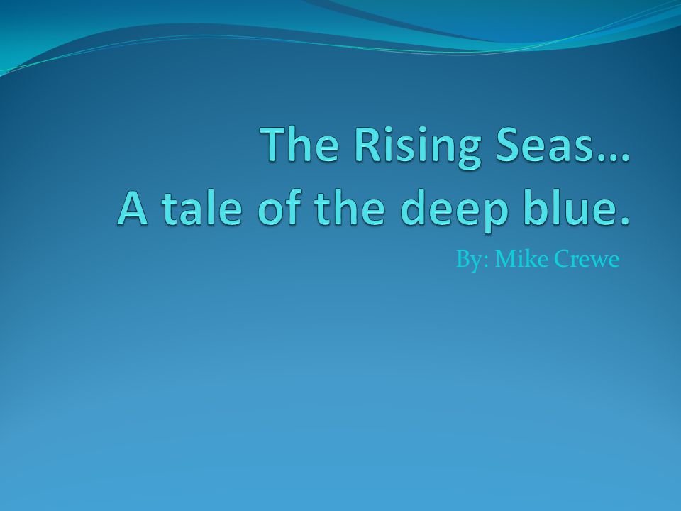 The Rising Seas… A tale of the deep blue.