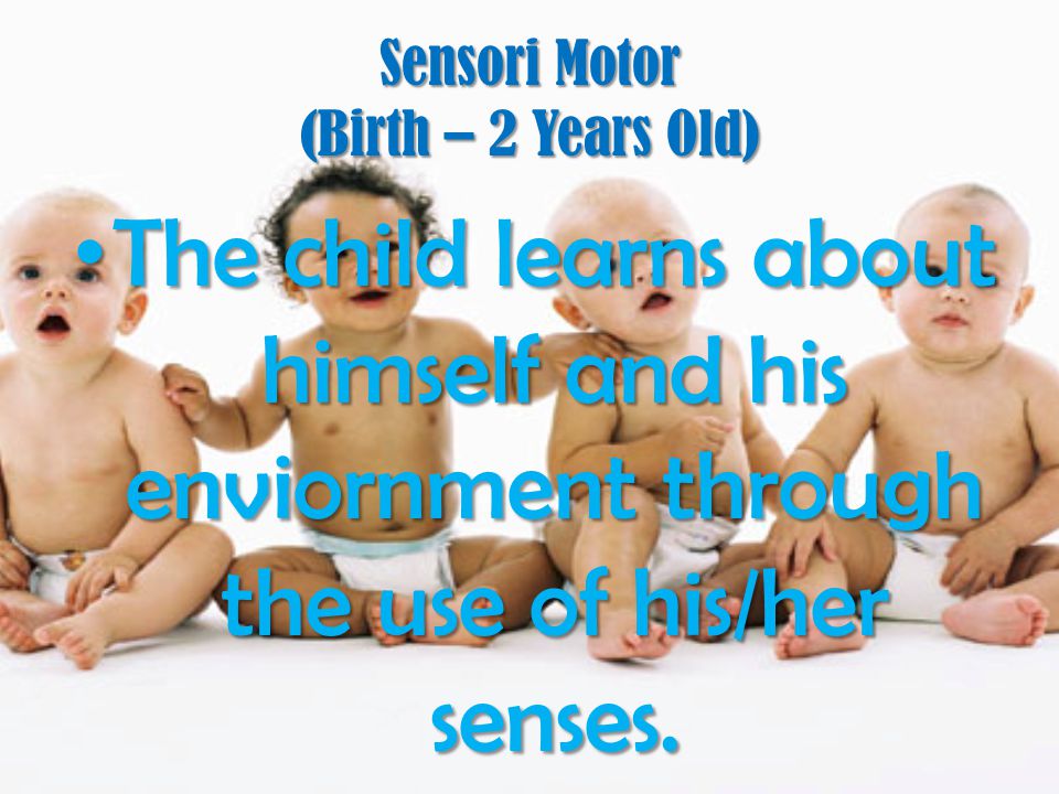 Sensori Motor (Birth – 2 Years Old)