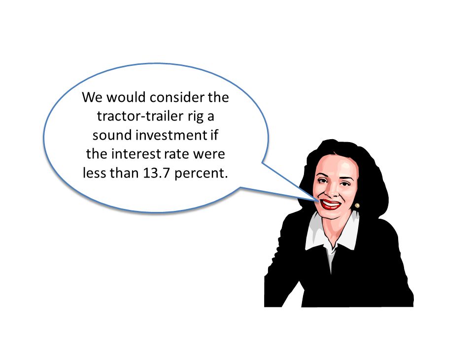 We would consider the tractor-trailer rig a sound investment if the interest rate were less than 13.7 percent.