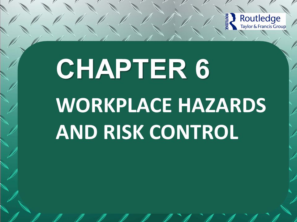 CHAPTER 6 WORKPLACE HAZARDS AND RISK CONTROL