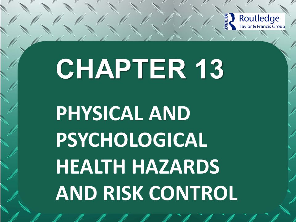 CHAPTER 13 PHYSICAL AND PSYCHOLOGICAL HEALTH HAZARDS AND RISK CONTROL
