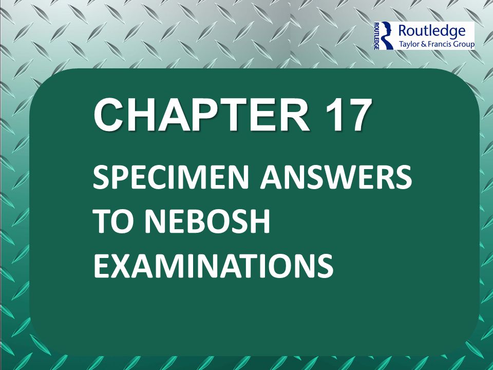 CHAPTER 17 SPECIMEN ANSWERS TO NEBOSH EXAMINATIONS