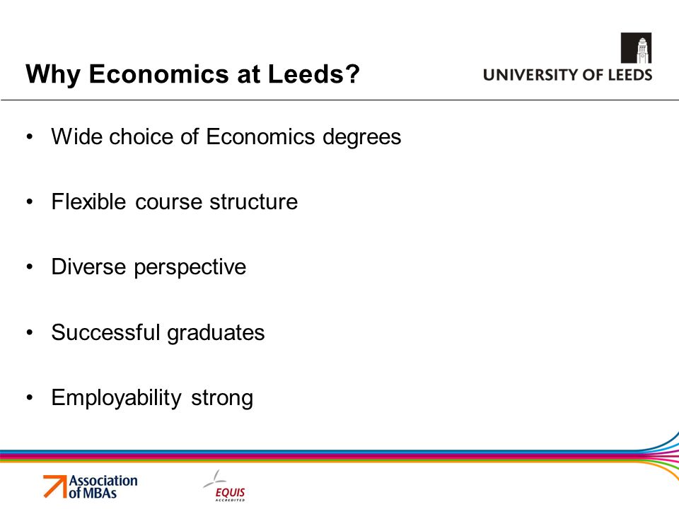 Why Economics at Leeds Wide choice of Economics degrees