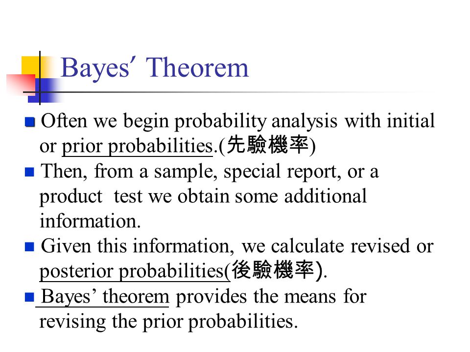 Bayes’ Theorem Often we begin probability analysis with initial