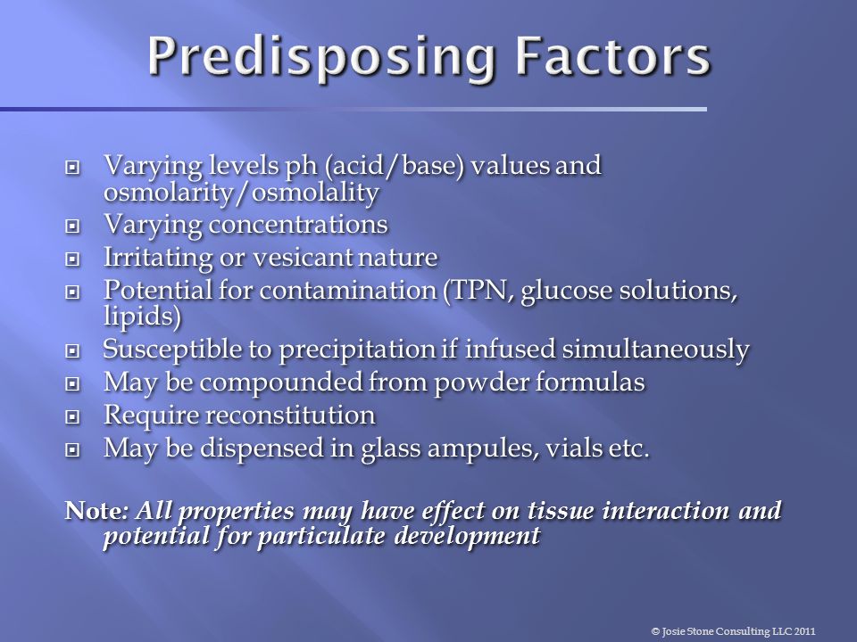 Predisposing Factors Varying levels ph (acid/base) values and osmolarity/osmolality. Varying concentrations.