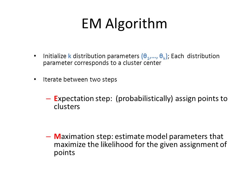 EM Algorithm Initialize k distribution parameters (θ1,…, θk); Each distribution parameter corresponds to a cluster center.