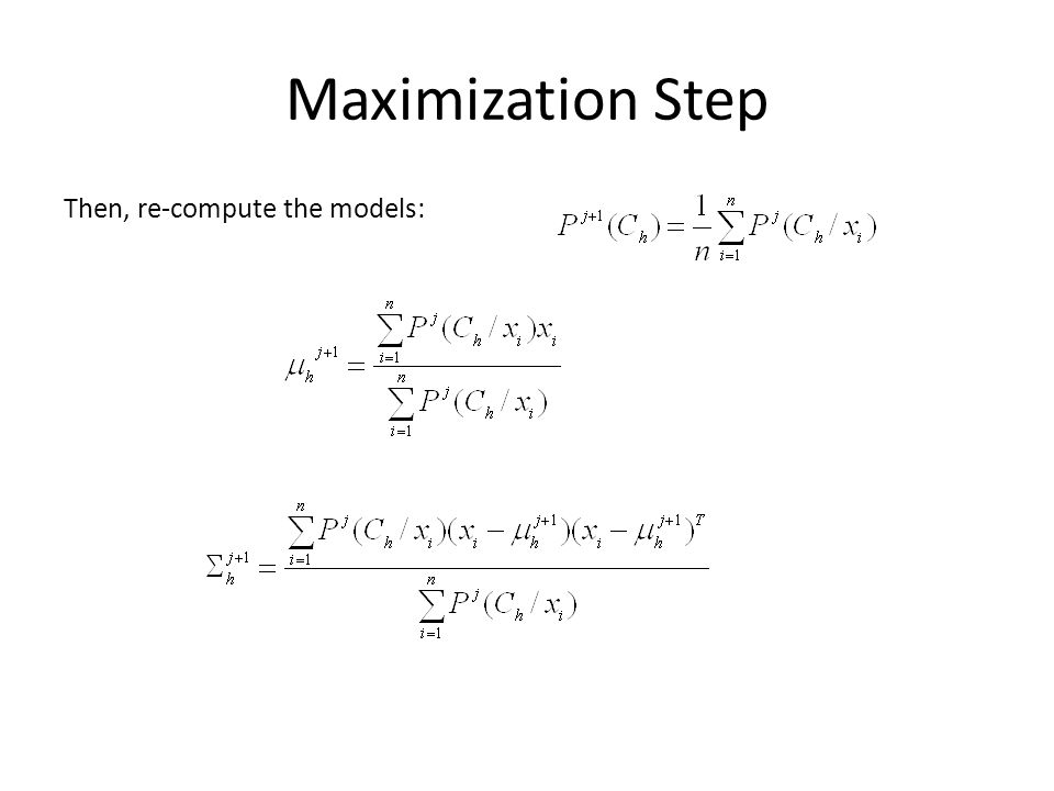 Maximization Step Then, re-compute the models: