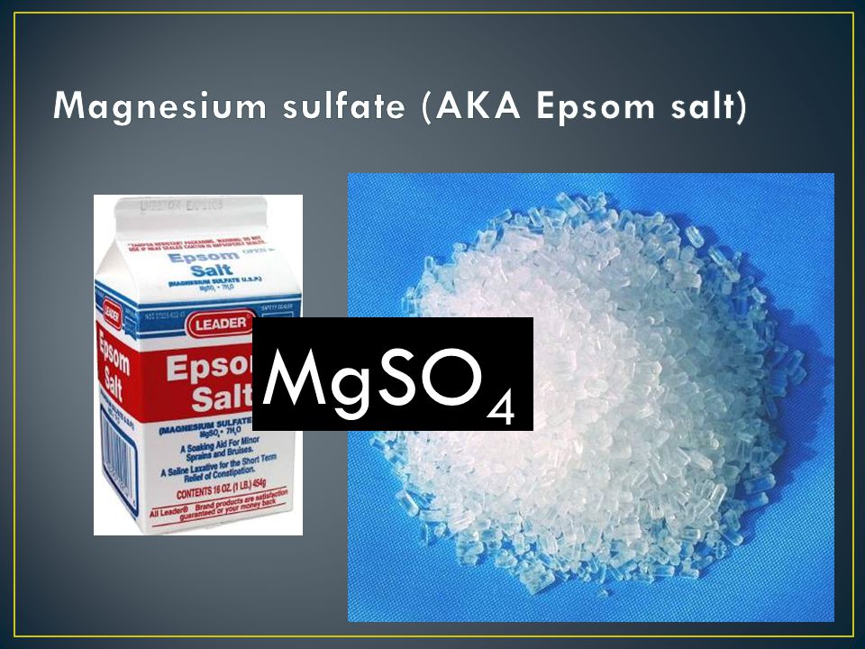 Magnesium sulfate (AKA Epsom salt)