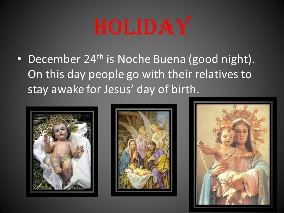 Holiday December 24th is Noche Buena (good night).