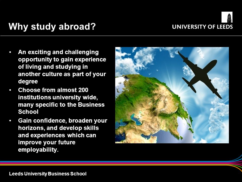 Why study abroad An exciting and challenging opportunity to gain experience of living and studying in another culture as part of your degree.