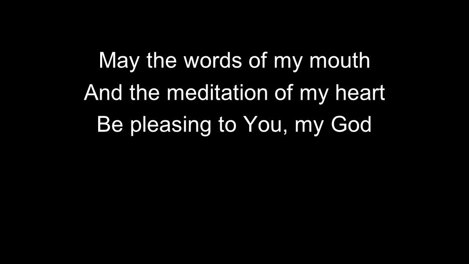 May the words of my mouth And the meditation of my heart