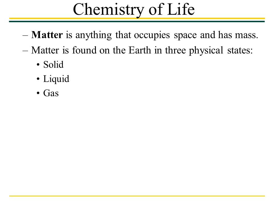 Chemistry of Life Matter is anything that occupies space and has mass.