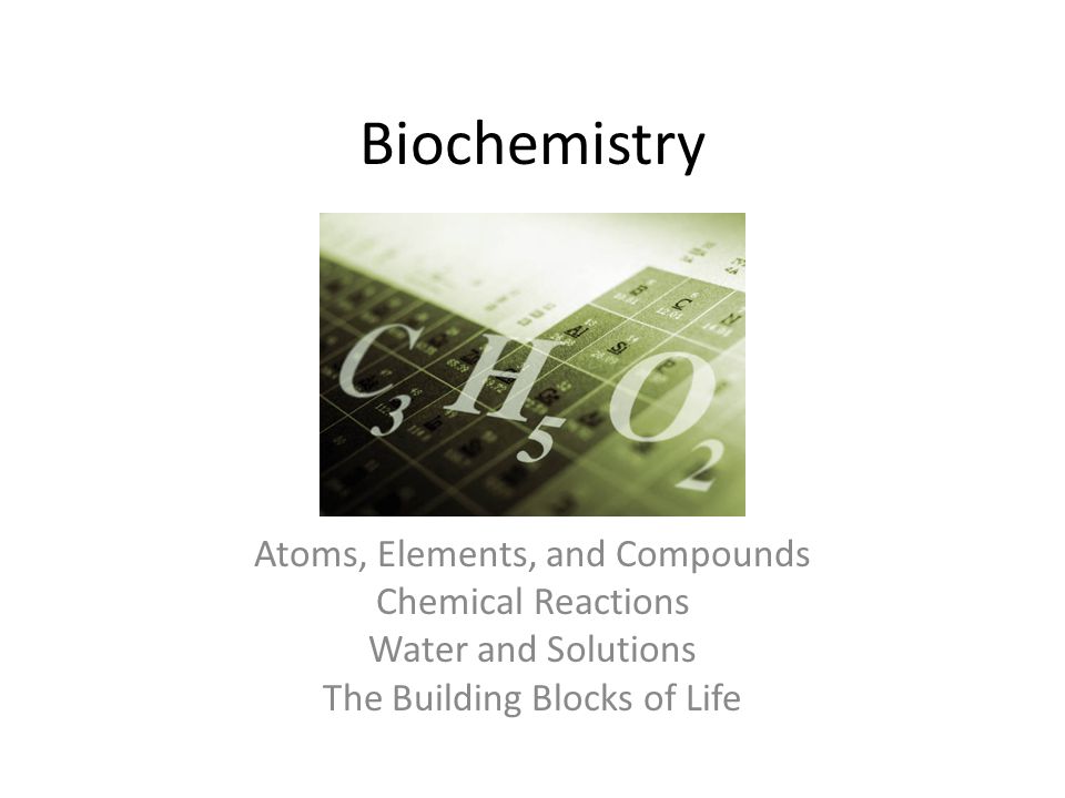 Biochemistry Atoms, Elements, and Compounds Chemical Reactions