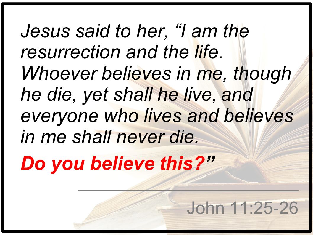 Jesus said to her, I am the resurrection and the life