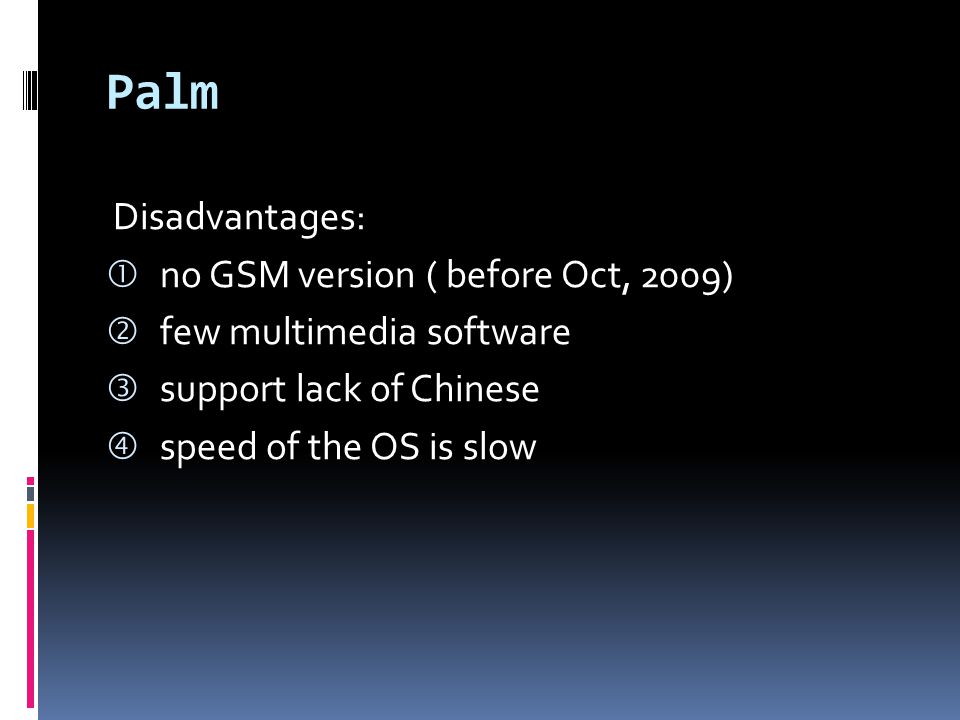 Palm Disadvantages: no GSM version ( before Oct, 2009)