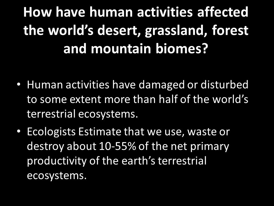 How have human activities affected the world’s desert, grassland, forest and mountain biomes