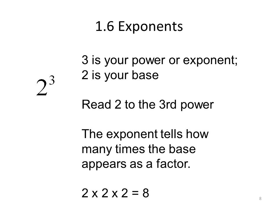 1.6 Exponents 3 is your power or exponent; 2 is your base