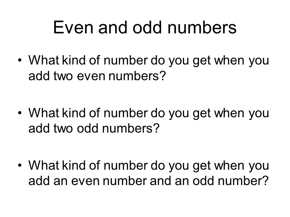 Even and odd numbers What kind of number do you get when you add two even numbers What kind of number do you get when you add two odd numbers