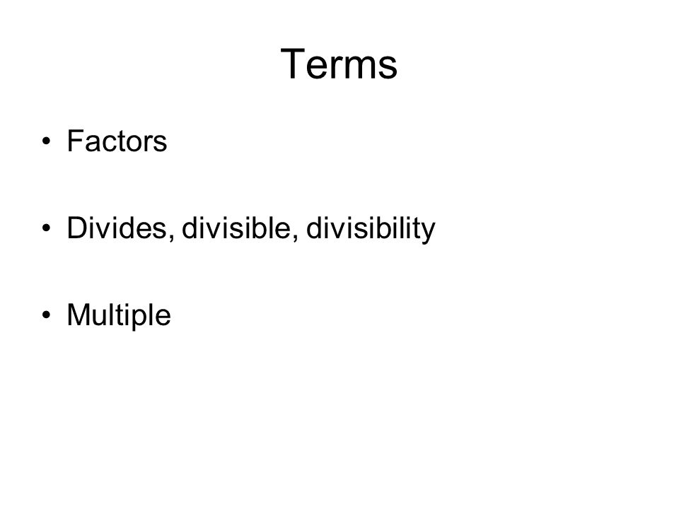 Terms Factors Divides, divisible, divisibility Multiple