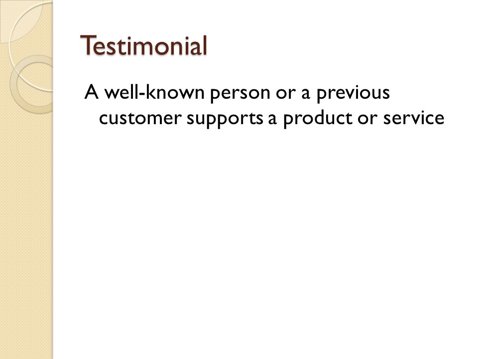 Testimonial A well-known person or a previous customer supports a product or service