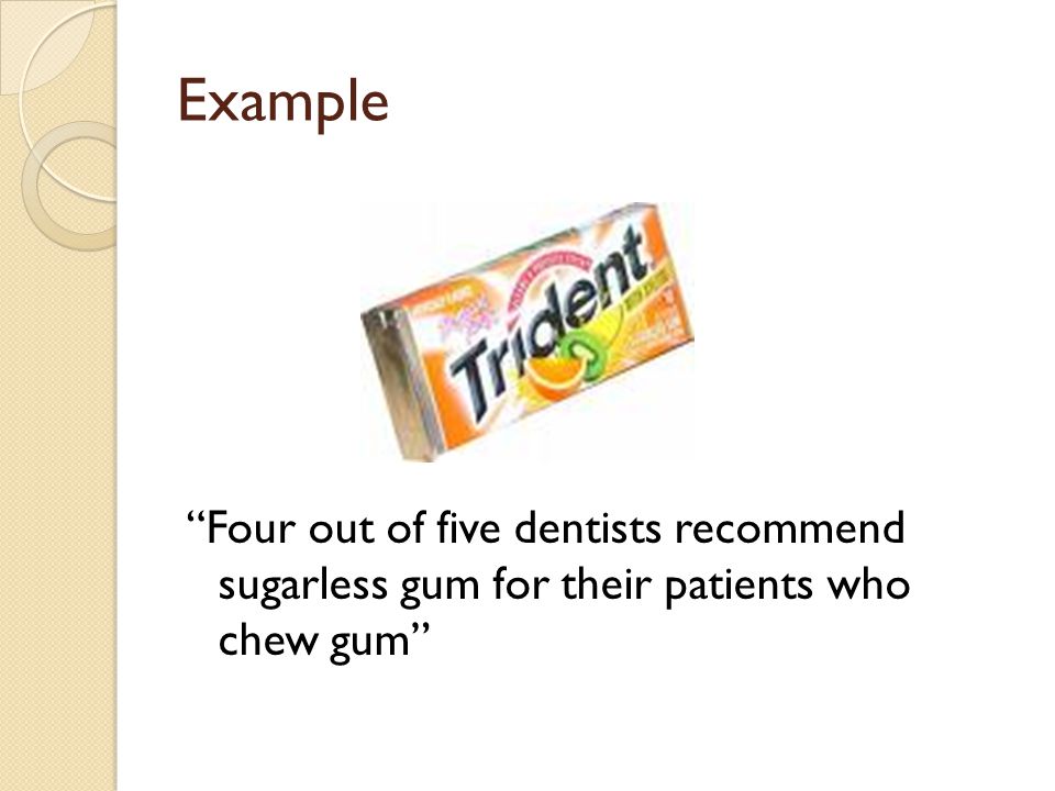 Example Four out of five dentists recommend sugarless gum for their patients who chew gum
