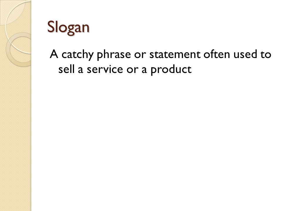 Slogan A catchy phrase or statement often used to sell a service or a product