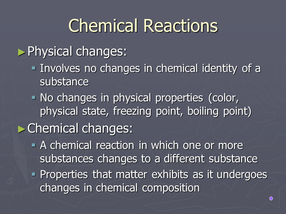 Chemical Reactions Physical changes: Chemical changes:
