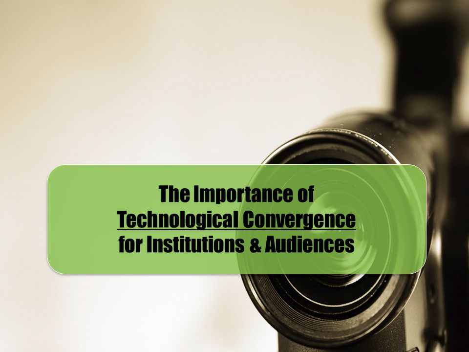 Technological Convergence for Institutions & Audiences
