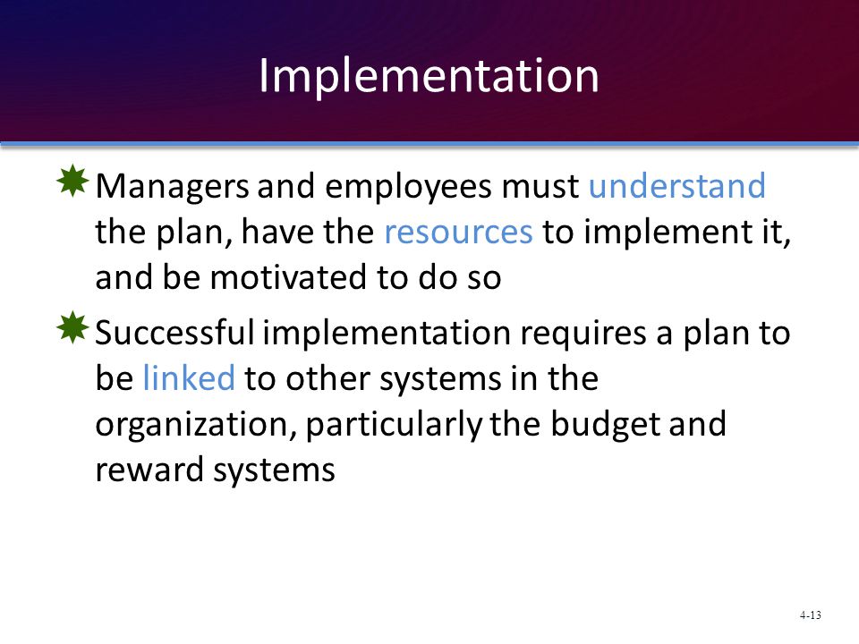 Implementation Managers and employees must understand the plan, have the resources to implement it, and be motivated to do so.
