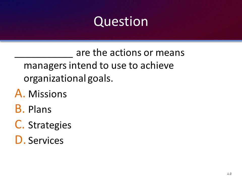 Question ___________ are the actions or means managers intend to use to achieve organizational goals.