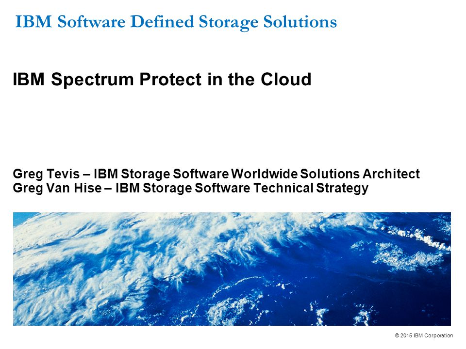Ibm Spectrum Protect In The Cloud Greg Tevis Ibm Storage Software Worldwide Solutions Architect Greg Van Hise Ibm Storage Software Technical Strategy Ppt Download