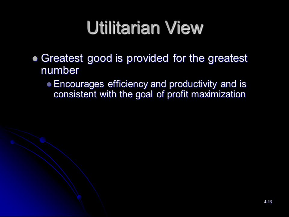 Utilitarian View Greatest good is provided for the greatest number