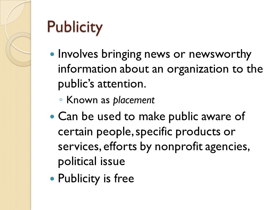 Publicity Involves bringing news or newsworthy information about an organization to the public’s attention.