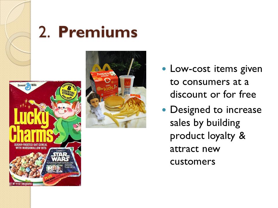 2. Premiums Low-cost items given to consumers at a discount or for free.