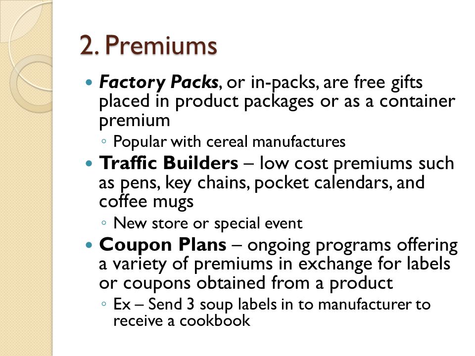 2. Premiums Factory Packs, or in-packs, are free gifts placed in product packages or as a container premium.