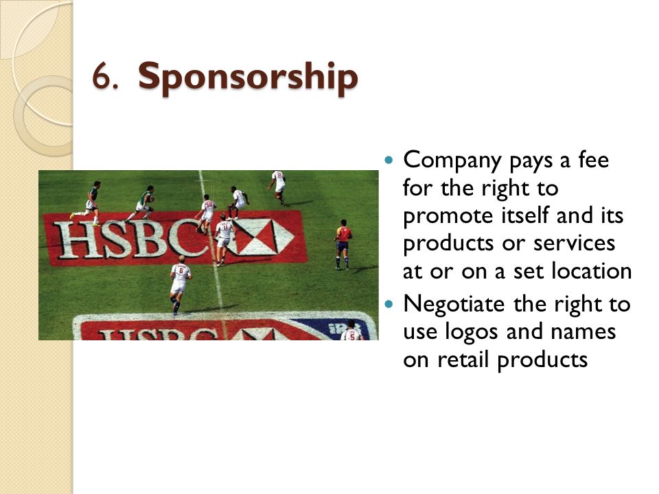 6. Sponsorship Company pays a fee for the right to promote itself and its products or services at or on a set location.