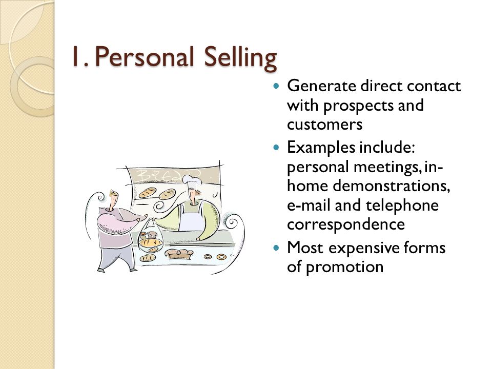1. Personal Selling Generate direct contact with prospects and customers.