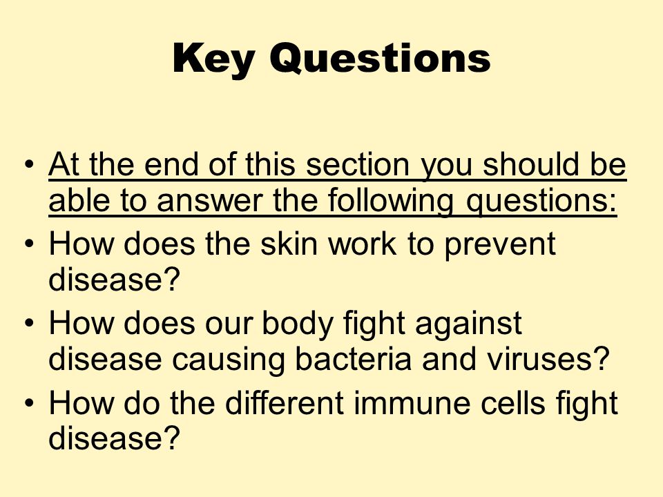 Key Questions At the end of this section you should be able to answer the following questions: How does the skin work to prevent disease