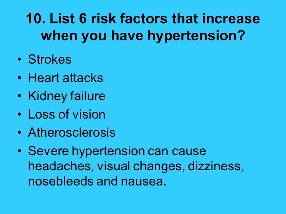 10. List 6 risk factors that increase when you have hypertension