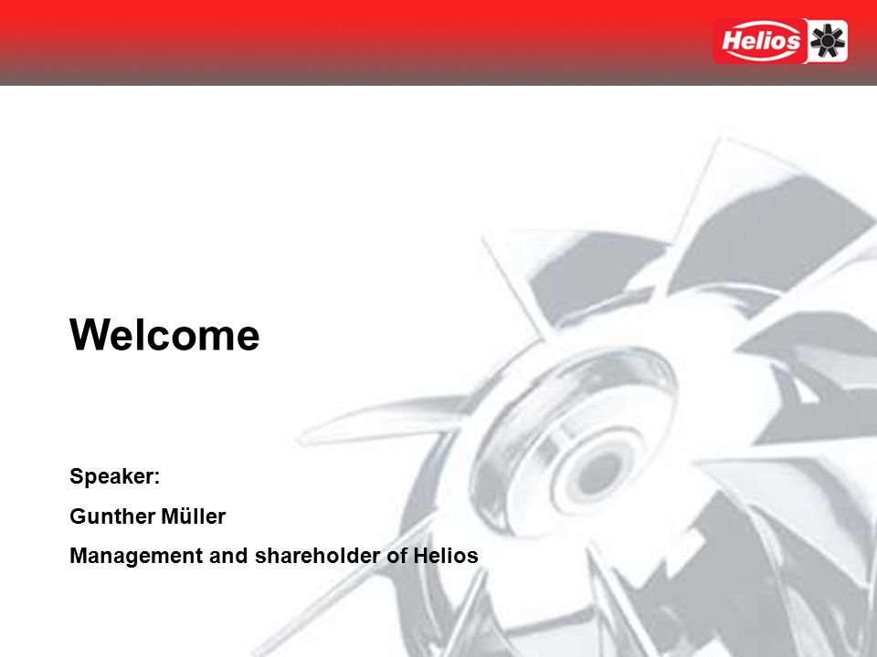 Welcome Speaker: Gunther Müller Management and shareholder of Helios