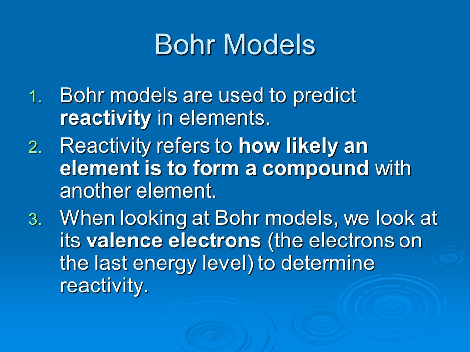 Bohr Models Bohr models are used to predict reactivity in elements.